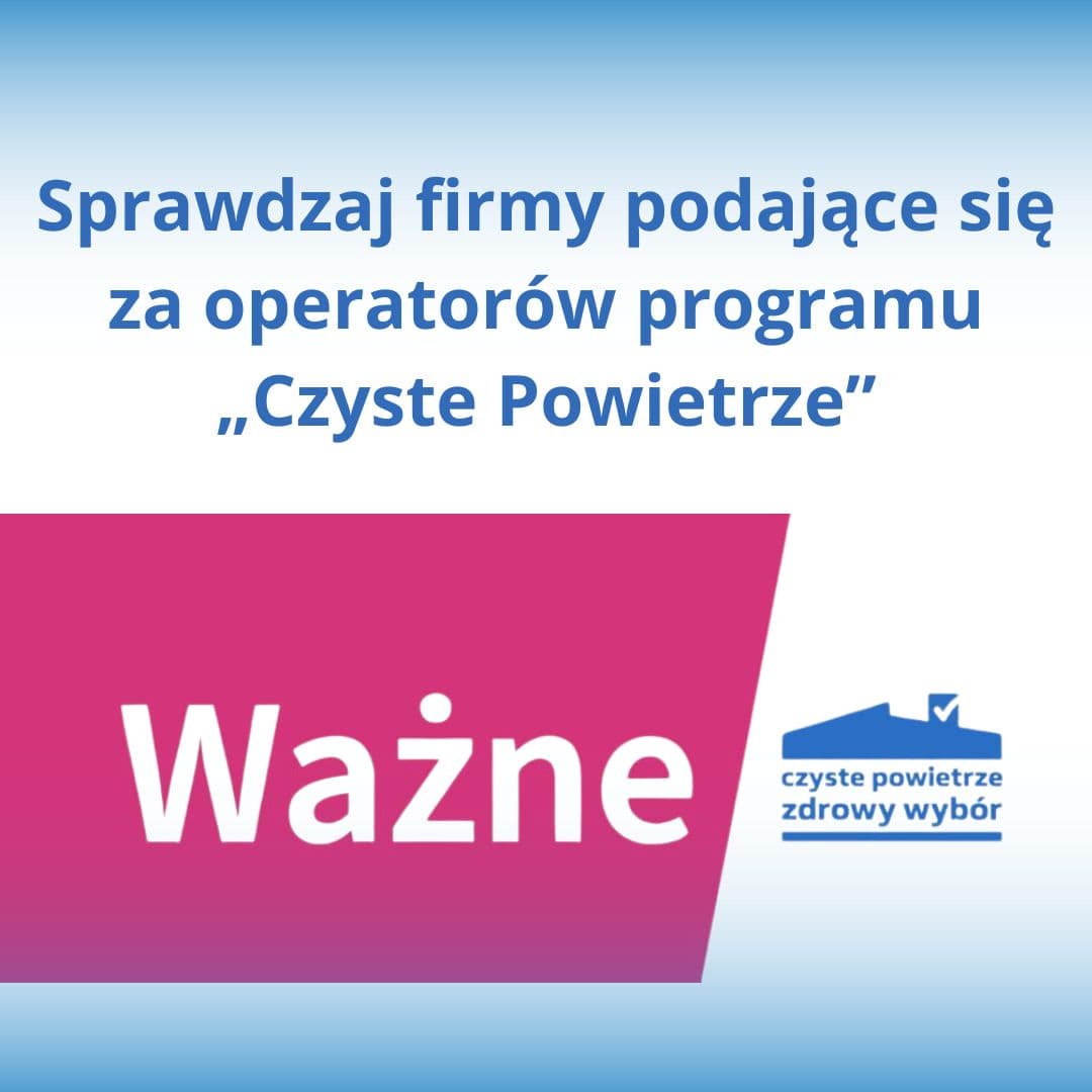 Sprawdzaj firmy podające się za operatorów programu „Czyste Powietrze”